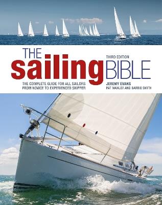 The Sailing Bible: The Complete Guide for All Sailors from Novice to Experienced Skipper - Jeremy Evans,Pat Manley,Barrie Smith - cover