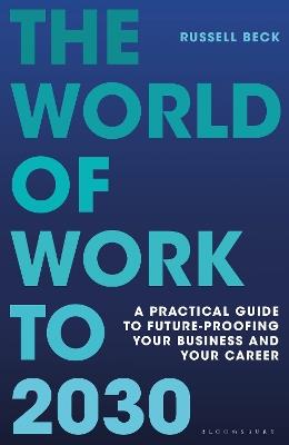The World of Work to 2030: A practical guide to future-proofing your business and your career - Russell Beck - cover