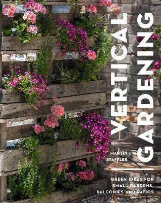 Vertical Gardening: Green ideas for small gardens, balconies and patios - Martin Staffler - cover