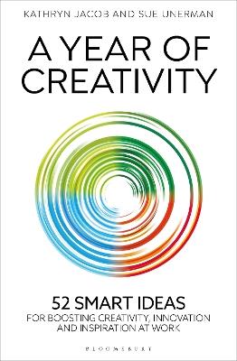 A Year of Creativity: 52 smart ideas for boosting creativity, innovation and inspiration at work - Kathryn Jacob,Sue Unerman - cover