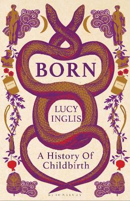 Born: The Untold History of Childbirth - Lucy Inglis - cover