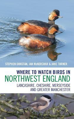 Where to Watch Birds in Northwest England: Lancashire, Cheshire, Merseyside and Greater Manchester - Stephen Dunstan,Ian McKerchar,Jane Turner - cover