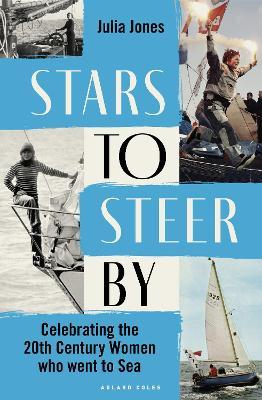Stars to Steer By: Celebrating the 20th century women who went to sea - Julia Jones - cover