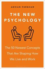 The New Psychology: The 50 newest concepts that are shaping how we live and work