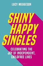 Shiny Happy Singles: Celebrating the Joy of Independent, Childfree Lives