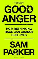 Good Anger: How Rethinking Rage Can Change Our Lives