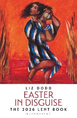 Easter in Disguise: The 2026 Bloomsbury Lent Book - Liz Dodd - cover