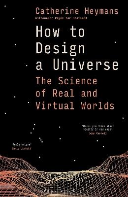How to Design a Universe: The Science of Real and Virtual Worlds - Catherine Heymans - cover