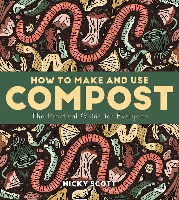 How to Make and Use Compost: The Practical Guide for Everyone - Nicky Scott - cover