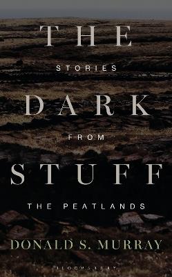 The Dark Stuff: Stories from the Peatlands - Donald S. Murray - cover