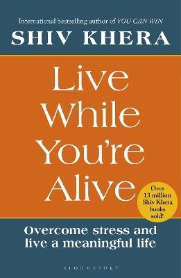 Live While You're Alive: Overcome stress and live a meaningful life - Shiv Khera - cover