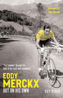 Eddy Merckx – Out On His Own: ‘The Cannibal’ through the eyes of his rivals and teammates - Guy Roger - cover
