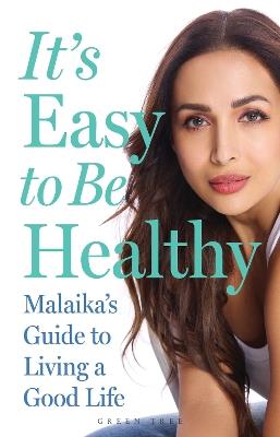 It's Easy to Be Healthy: Malaika's Guide to Living a Good Life - Malaika Arora - cover