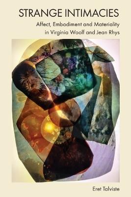 Strange Intimacies – Affect, Embodiment and Materiality in Virginia Woolf and Jean Rhys - Eret Talviste - cover