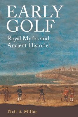 Early Golf: Royal Myths and Ancient Histories - Neil S. Millar - cover