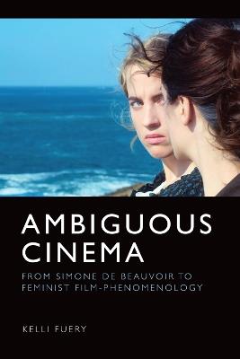 Ambiguous Cinema: From Simone de Beauvoir to Feminist Film-Phenomenology - Kelli Fuery - cover