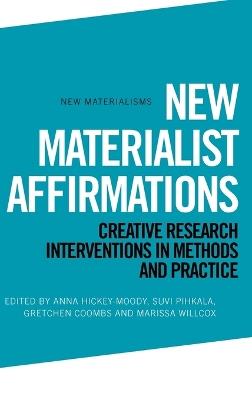 New Materialist Affirmations: Creative Research Interventions in Methods and Practice - cover
