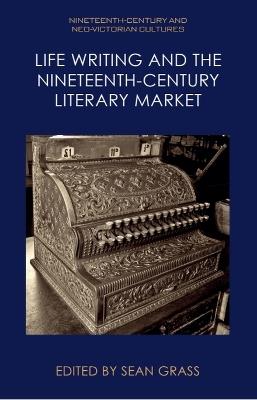 Life Writing and the Nineteenth-Century Literary Market - cover