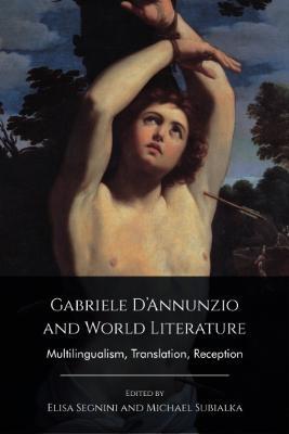 Gabriele D'Annunzio and World Literature: Multilingualism, Translation, Reception - cover