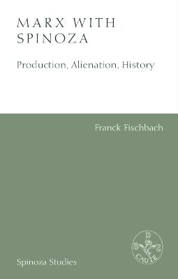 Marx with Spinoza: Production, Alienation, History - Franck Fischbach - cover
