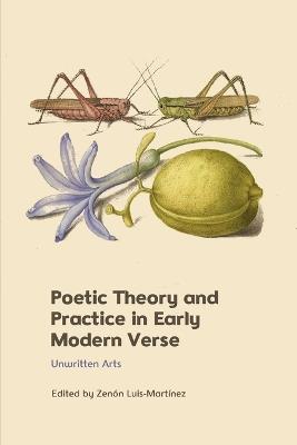 Poetic Theory and Practice in Early Modern Verse: Unwritten Arts - cover