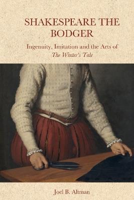 Shakespeare the Bodger: Ingenuity, Imitation and the Arts of The Winter's Tale - Joel Altman - cover