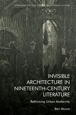 Invisible Architecture in Nineteenth-Century Literature: Rethinking Urban Modernity - Ben Moore - cover