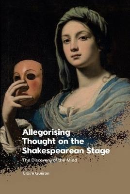 Allegorising Thought on the Shakespearean Stage: The Discovery of the Mind - Claire Gueron - cover