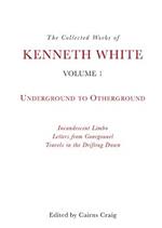 The Collected Works of Kenneth White, Volume 1: Underground to Otherground