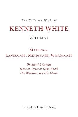 The Collected Works of Kenneth White, Volume 2: Mappings: Landscape, Mindscape, Wordscape - Kenneth White - cover