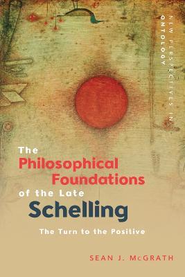 The Philosophical Foundations of the Late Schelling: The Turn to the Positive - Sean J MacKenzie - cover