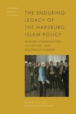 The Enduring Legacy of the Habsburg Islam Policy: Muslim Communities in Central and Southeast Europe