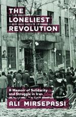 The Loneliest Revolution: A Memoir of Solidarity and Struggle in Iran