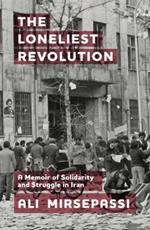 The Loneliest Revolution: A Memoir of Solidarity and Struggle in Iran