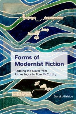 Forms of Modernist Fiction: Reading the Novel from James Joyce to Tom Mccarthy - Derek Attridge - cover