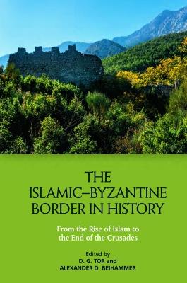 The Islamic-Byzantine Border in History: From the Rise of Islam to the End of the Crusades - cover