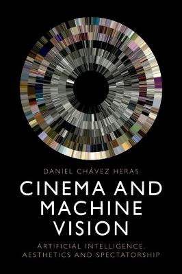 Cinema and Machine Vision: Artificial Intelligence, Aesthetics and Spectatorship - Daniel Ch?vez Heras - cover