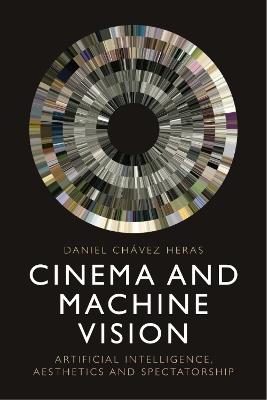 Cinema and Machine Vision: Artificial Intelligence, Aesthetics and Spectatorship - Daniel Ch?vez Heras - cover