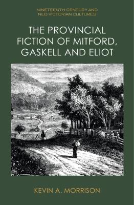 The Provincial Fiction of Mitford, Gaskell and Eliot - Kevin A. Morrison - cover