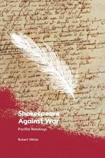 Shakespeare Against War: Pacifist Readings