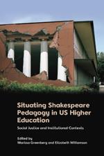 Situating Shakespeare Pedagogy in Us Higher Education: Social Justice and Institutional Contexts