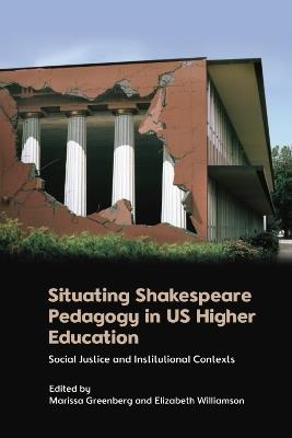 Situating Shakespeare Pedagogy in Us Higher Education: Social Justice and Institutional Contexts - cover