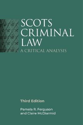 Scots Criminal Law: A Critical Analysis, 3rd Edition - Pamela R. Ferguson,Claire McDiarmid - cover