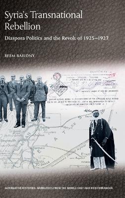 Syria's Transnational Rebellion: Diaspora Politics and the Revolt of 1925-1927 - Reem Bailony - cover