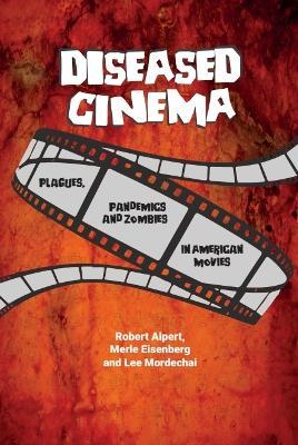 Diseased Cinema: Plagues, Pandemics and Zombies in American Movies - Robert Alpert,Merle Eisenberg,Lee Mordechai - cover