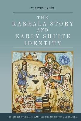 The Karbala Story and Early Shi'ite Identity - Torsten Hylen - cover