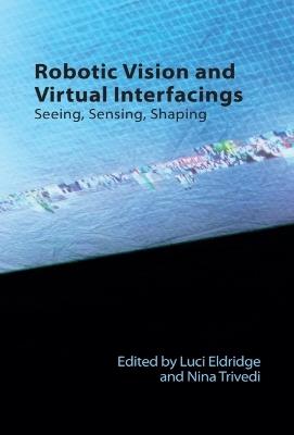 Robotic Vision and Virtual Interfacings: Seeing, Sensing, Shaping - cover
