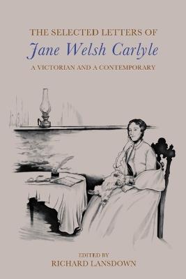 The Selected Letters of Jane Welsh Carlyle: A Victorian and a Contemporary - cover