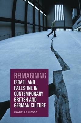 Reimagining Israel and Palestine in Contemporary British and German Culture - Isabelle Hesse - cover