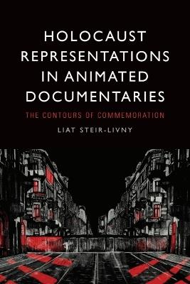 Holocaust Representations in Animated Documentaries: The Contours of Commemoration - Liat Steir-Livny - cover